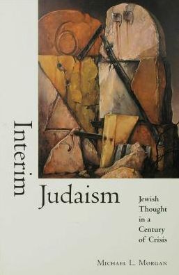 Interim Judaism: Jewish Thought in a Century of Crisis