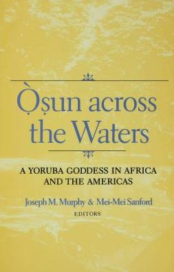 Osun across the Waters: A Yoruba Goddess in Africa and the Americas