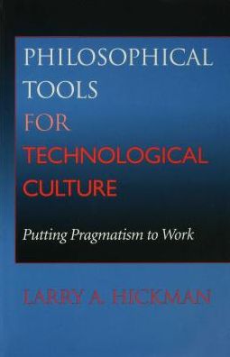 Philosophical Tools for Technological Culture: Putting Pragmatism to Work
