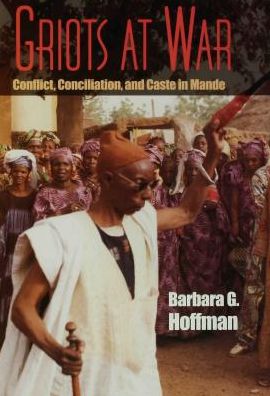 Griots at War: Conflict, Conciliation, and Caste in Mande
