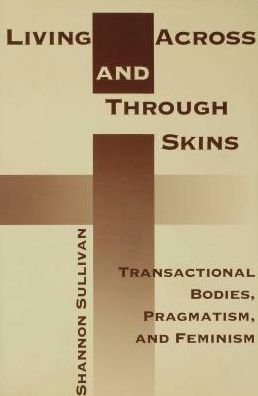 Living Across and Through Skins: Transactional Bodies, Pragmatism, and Feminism
