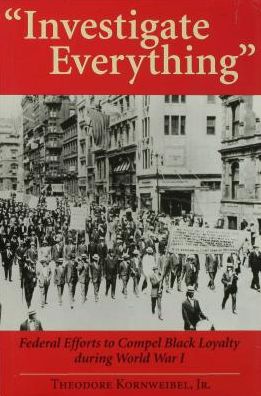 "Investigate Everything": Federal Efforts to Ensure Black Loyalty During World War I