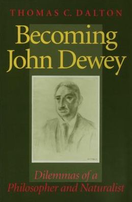 Becoming John Dewey: Dilemmas of a Philosopher and Naturalist