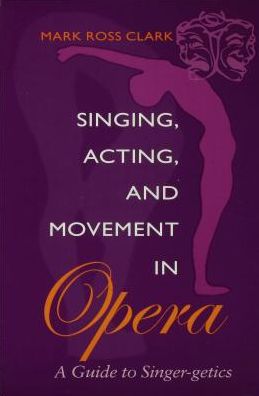 Singing, Acting, and Movement in Opera: A Guide to Singer-getics