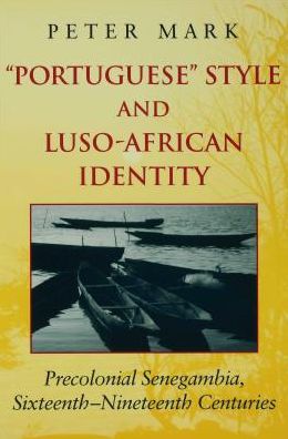 "Portuguese" Style and Luso-African Identity: Precolonial Senegambia, Sixteenth - Nineteenth Centuries