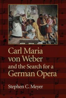Carl Maria von Weber and the Search for a German Opera