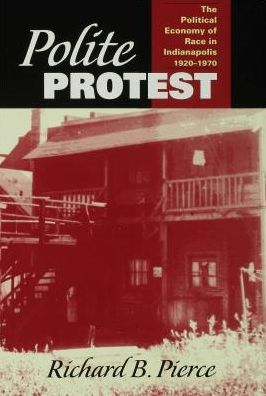 Polite Protest: The Political Economy of Race in Indianapolis, 1920-1970