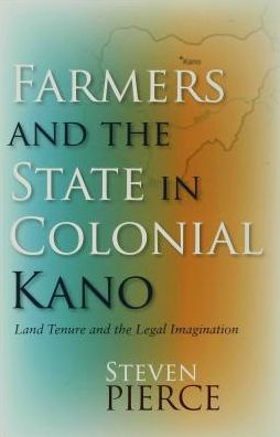 Farmers and the State in Colonial Kano: Land Tenure and the Legal Imagination