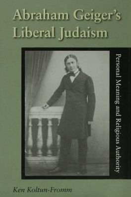 Abraham Geiger's Liberal Judaism: Personal Meaning and Religious Authority