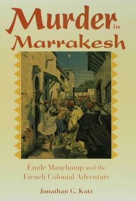 Murder in Marrakesh: ?mile Mauchamp and the French Colonial Adventure