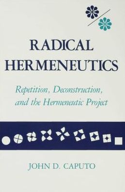 Radical Hermeneutics: Repetition, Deconstruction, and the Hermeneutic Project