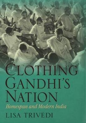 Clothing Gandhi's Nation: Homespun and Modern India