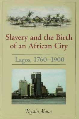 Slavery and the Birth of an African City: Lagos, 1760--1900