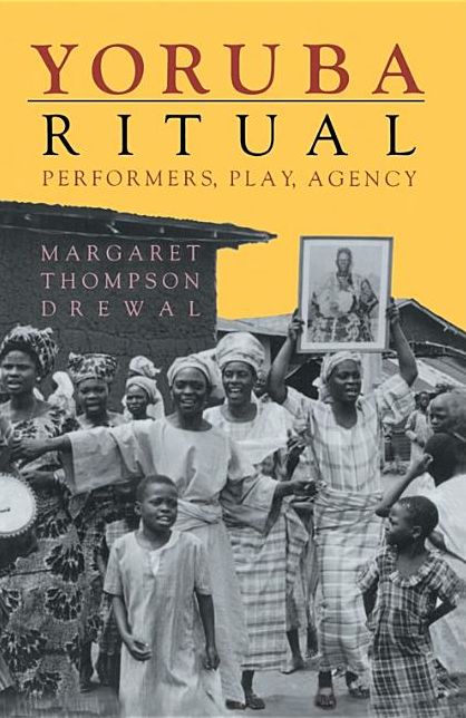 Yoruba Ritual: Performers, Play, Agency