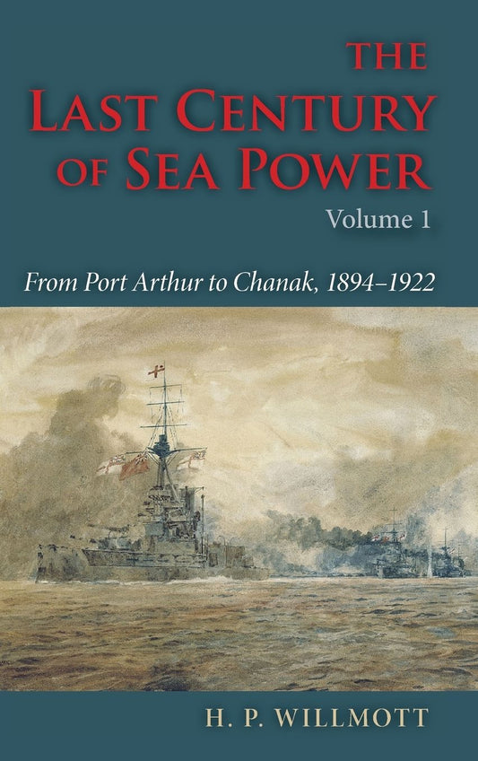 The Last Century of Sea Power: From Port Arthur to Chanak, 1894-1922