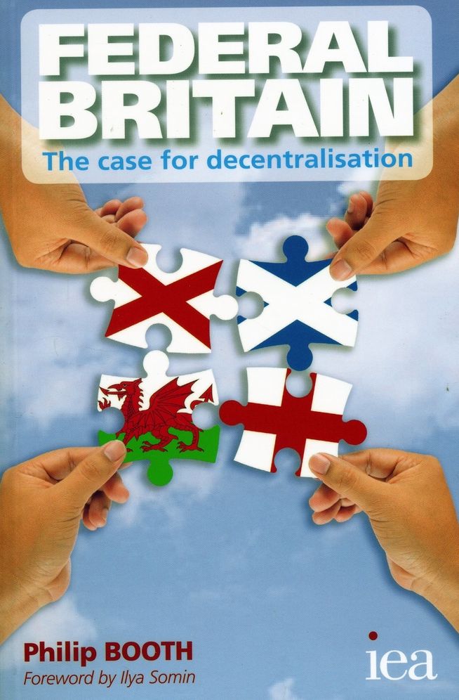 Federal Britain: The Case for Decentralisation: The Case for Decentralisation