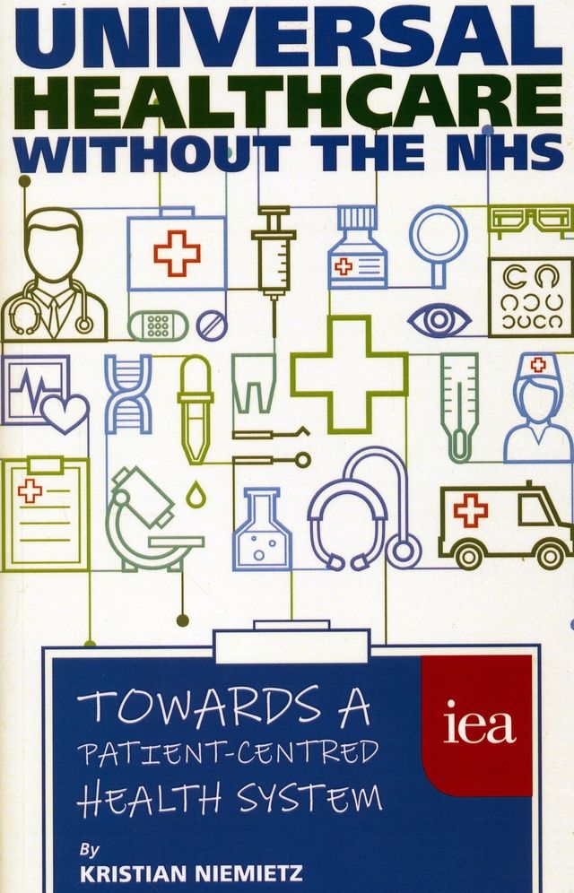 Universal Healthcare without the NHS: Towards a Patient-Centred Health System: Towards a Patient-Centred Health System