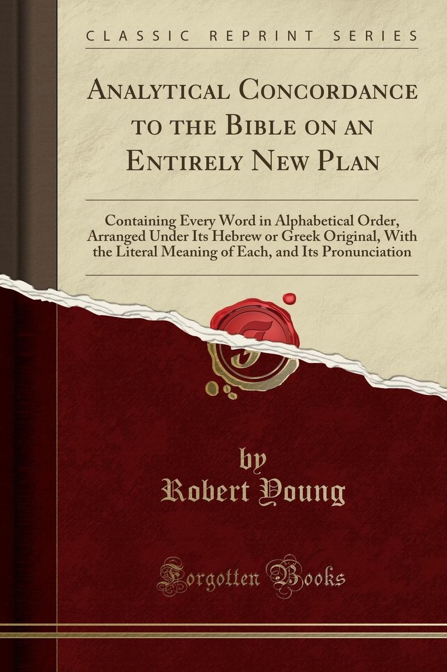 Analytical Concordance to the Bible on an Entirely New Plan: Containing Every Word in Alphabetical Order, Arranged Under Its Hebrew or Greek Original, With the Literal Meaning of Each, and Its Pronunciation (Classic Reprint)