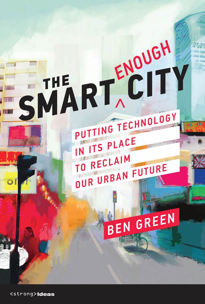 The Smart Enough City : Putting Technology in Its Place to Reclaim Our Urban Future
