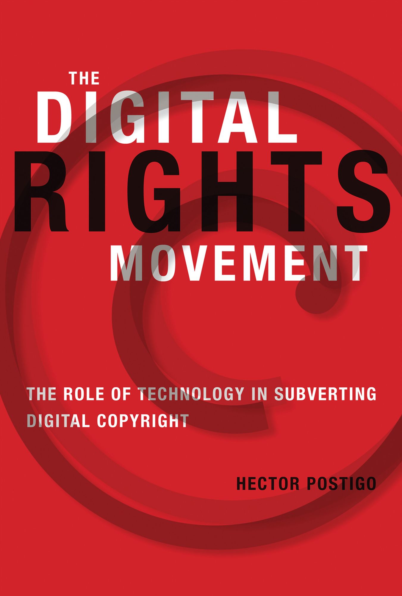 The Digital Rights Movement: The Role of Technology in Subverting Digital Copyright