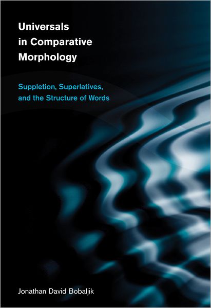 Universals in Comparative Morphology: Suppletion, Superlatives, and the Structure of Words