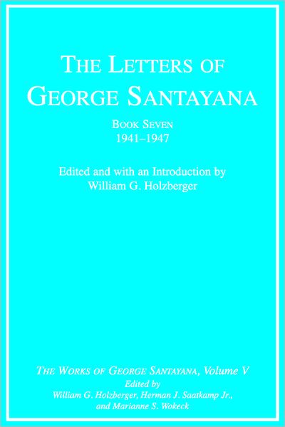 The Letters of George Santayana, Book Seven, 1941-1947: The Works of George Santayana, Volume V (PagePerfect NOOK Book)