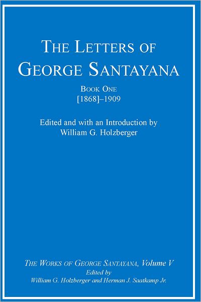 The Letters of George Santayana, Book One [1868]-1909: The Works of George Santayana, Volume V (PagePerfect NOOK Book)