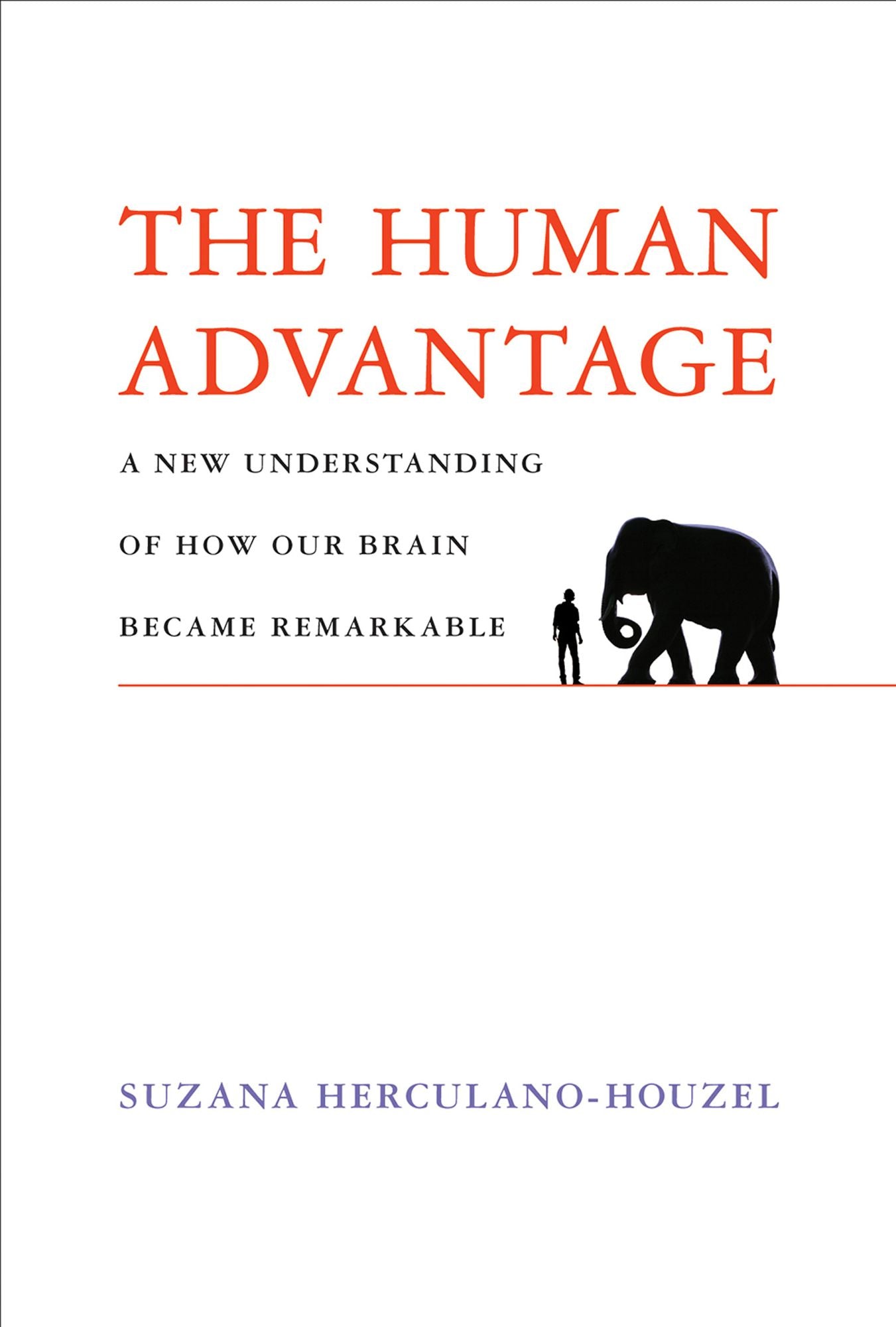 The Human Advantage: A New Understanding of How Our Brain Became Remarkable