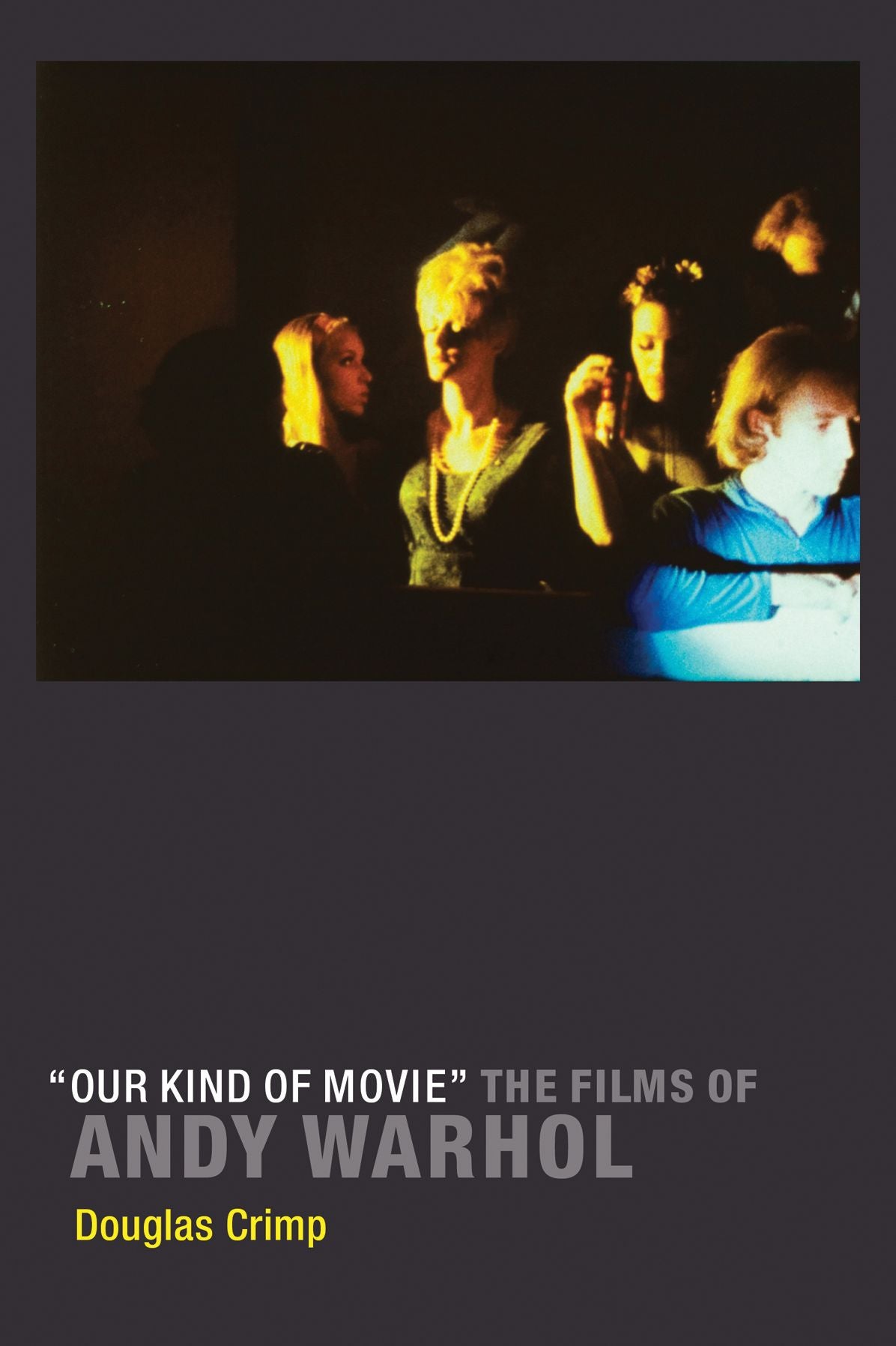 Our Kind of Movie : The Films of Andy Warhol