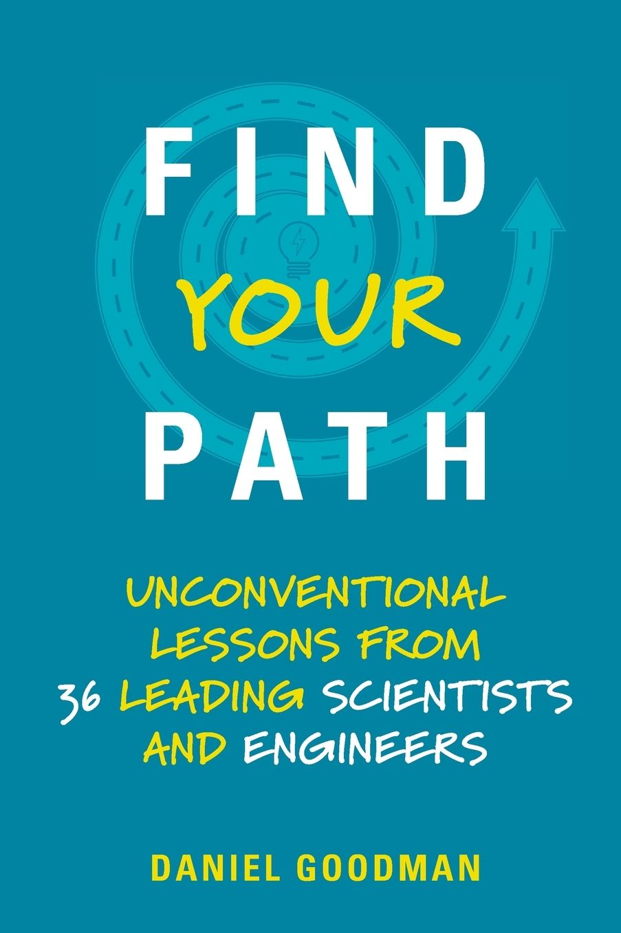 Find Your Path : Unconventional Lessons from 36 Leading Scientists and Engineers