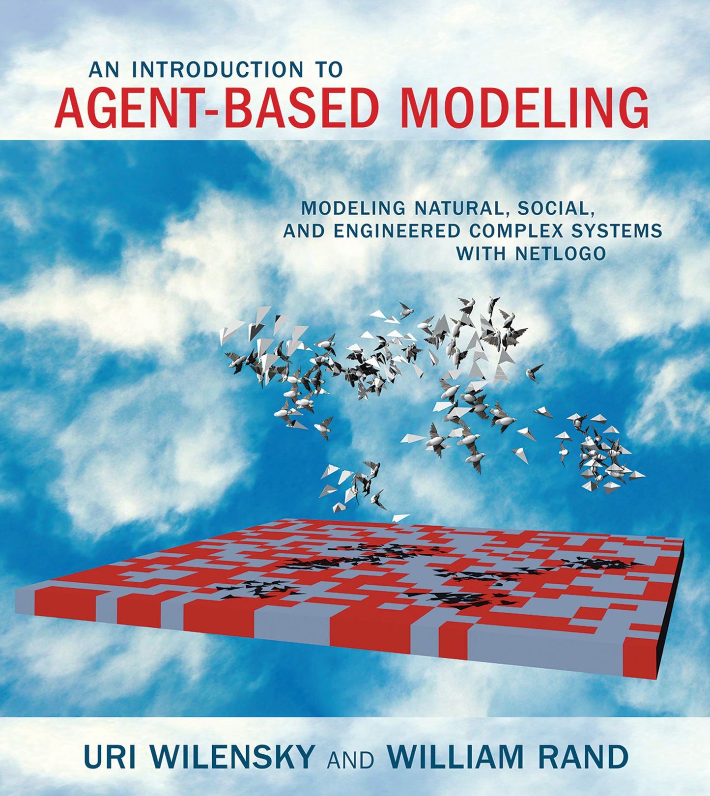 An Introduction to Agent-based Modeling : Modeling Natural, Social, and Engineered Complex Systems With Netlogo