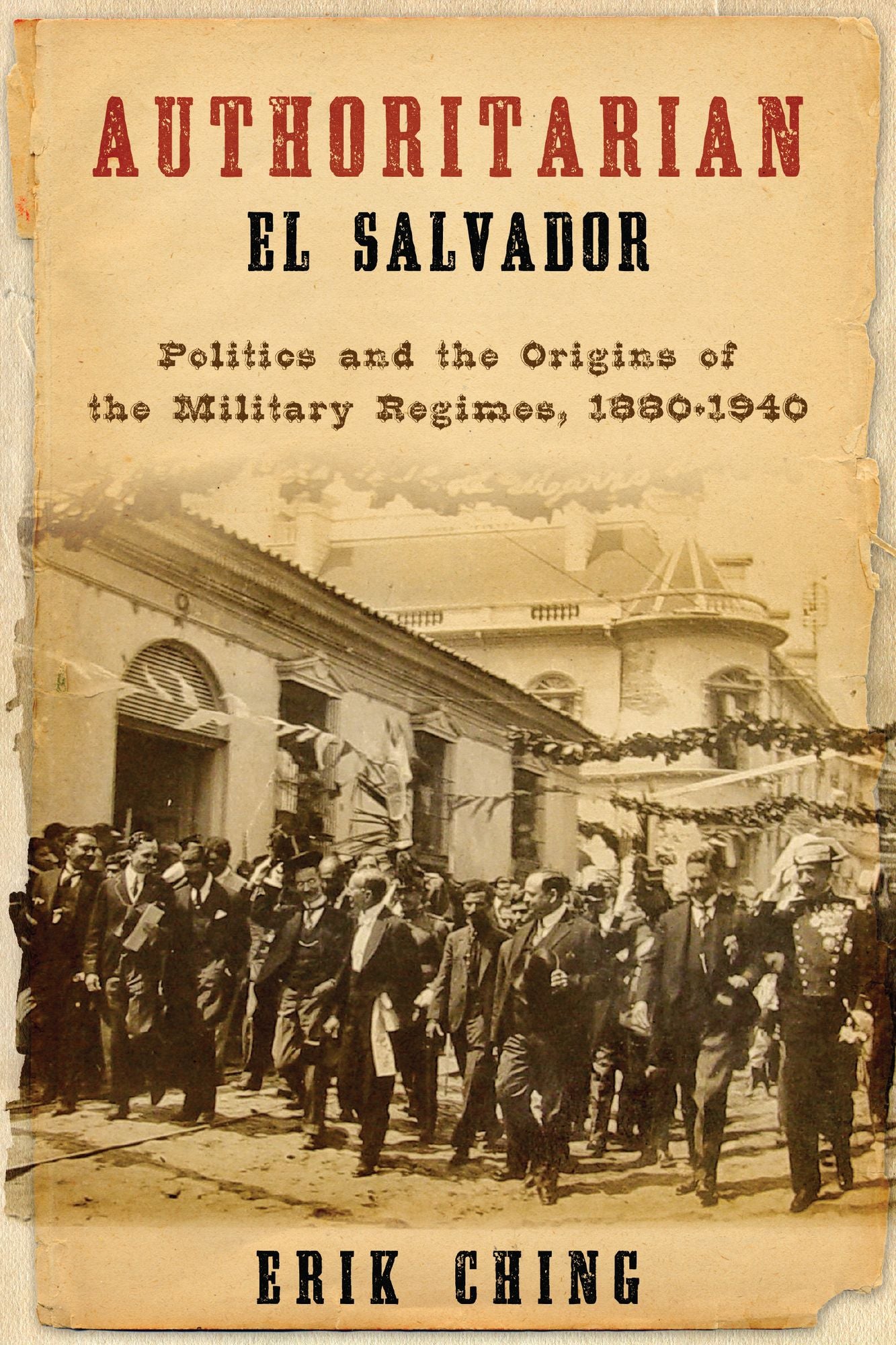 Authoritarian El Salvador: Politics and the Origins of the Military Regimes, 1880-1945