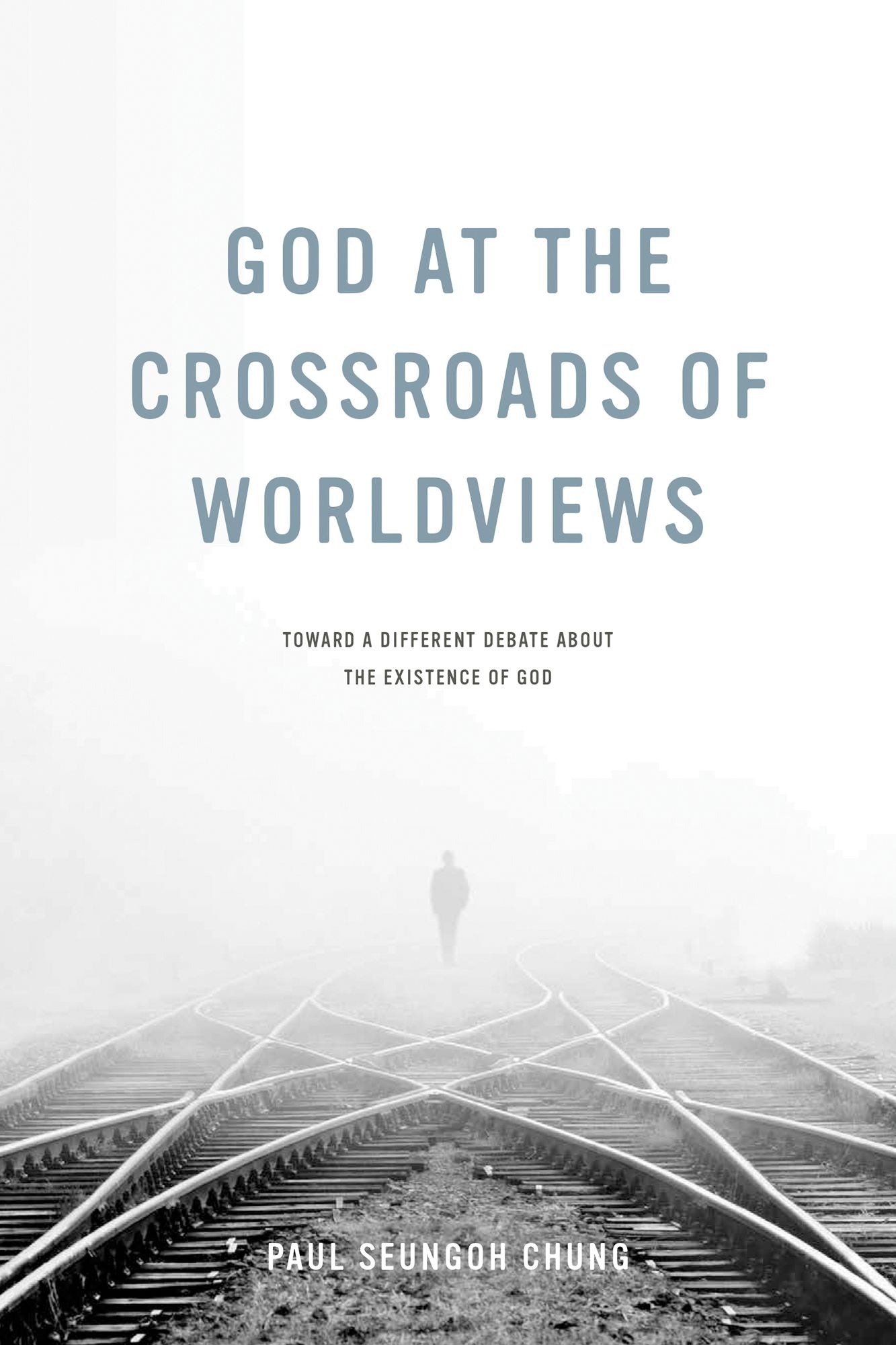 God at the Crossroads of Worldviews: Toward a Different Debate about the Existence of God