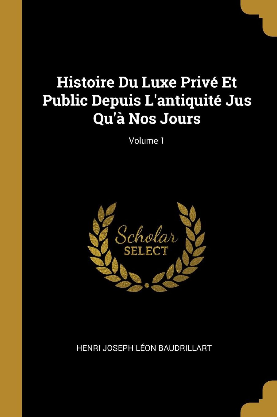 Histoire Du Luxe Privï¿½ Et Public Depuis L'antiquitï¿½ Jus Qu'ï¿½ Nos Jours; Volume 1