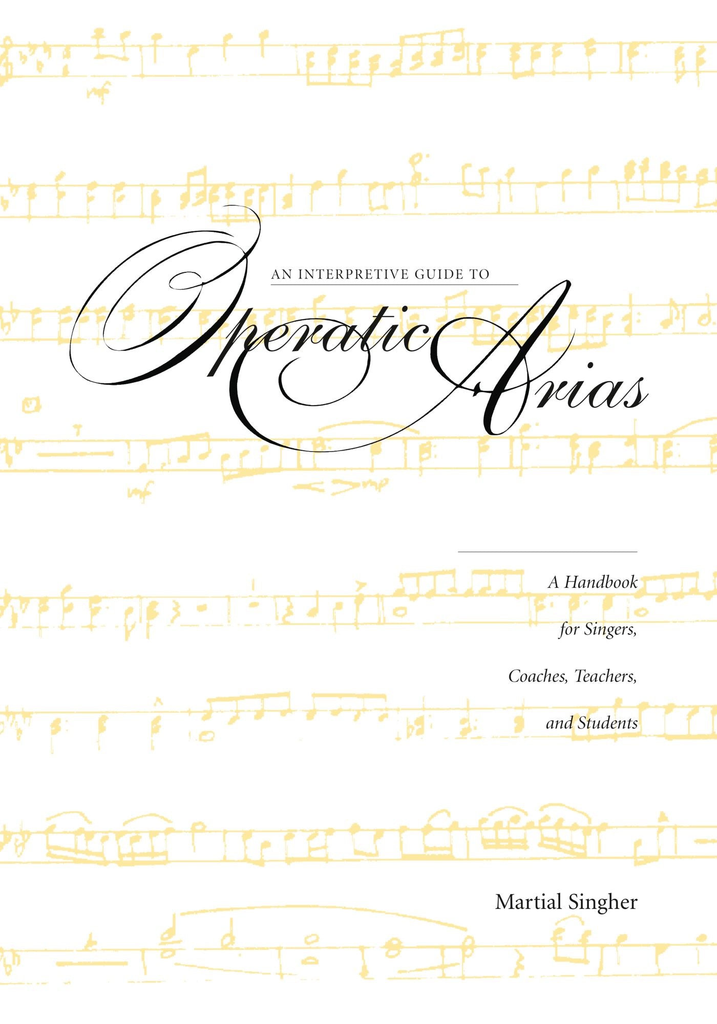 An Interpretive Guide to Operatic Arias: A Handbook for Singers, Coaches, Teachers, and Students