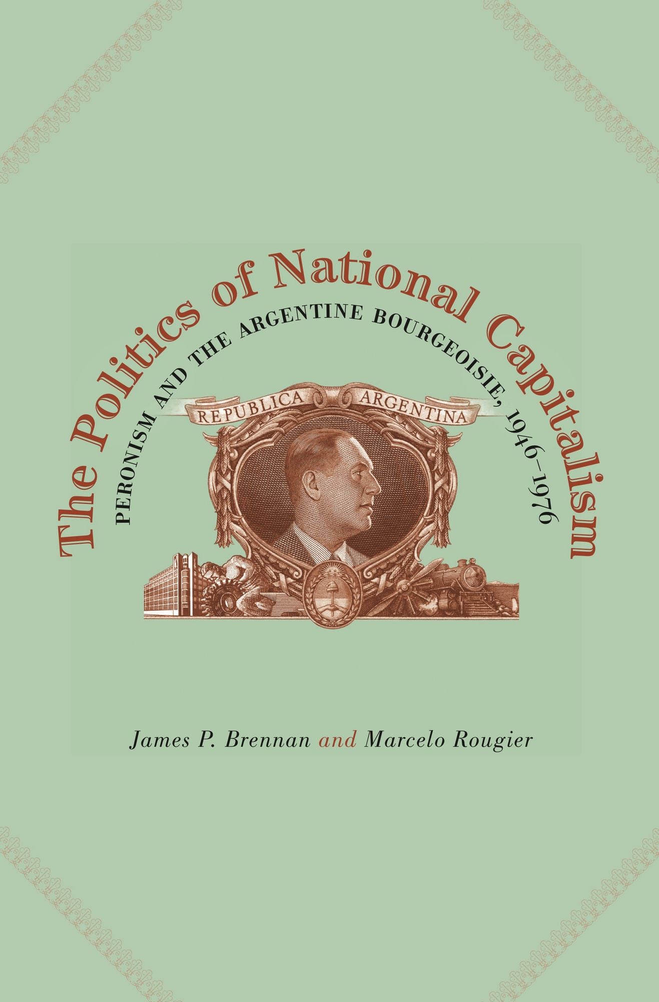 The Politics of National Capitalism: Peronism and the Argentine Bourgeoisie, 1946-1976