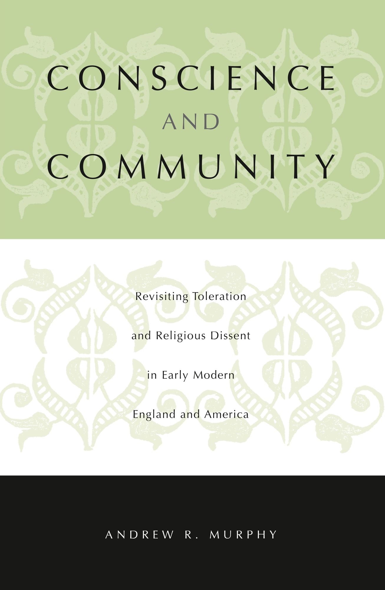 Conscience and Community: Revisiting Toleration and Religious Dissent in Early Modern England and America