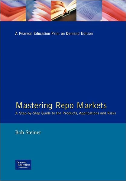 Mastering Repo Markets: A Step-by-Step Guide to the Products, Applications and Risks