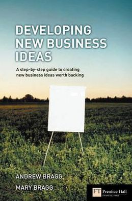 Developing New Business Ideas: A Step-by-Step Guide to Creating New Business Ideas Worth Backing