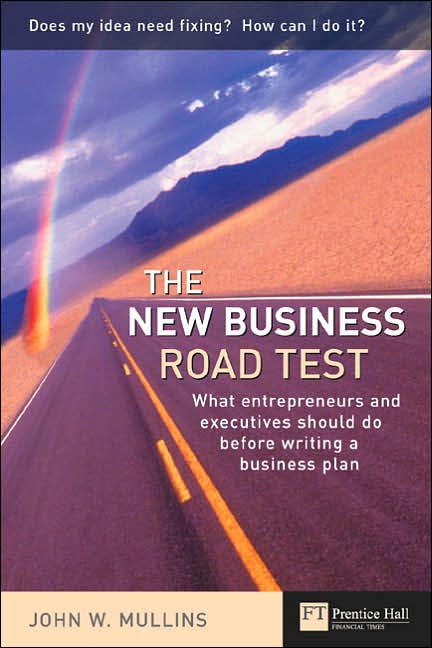 The New Business Road Test: What Entrepreneurs and Executives Should Do before Writing a Business Plan