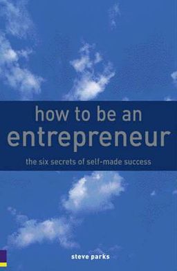 How to Be an Entrepreneur: The Six Secrets of Self-Made Success