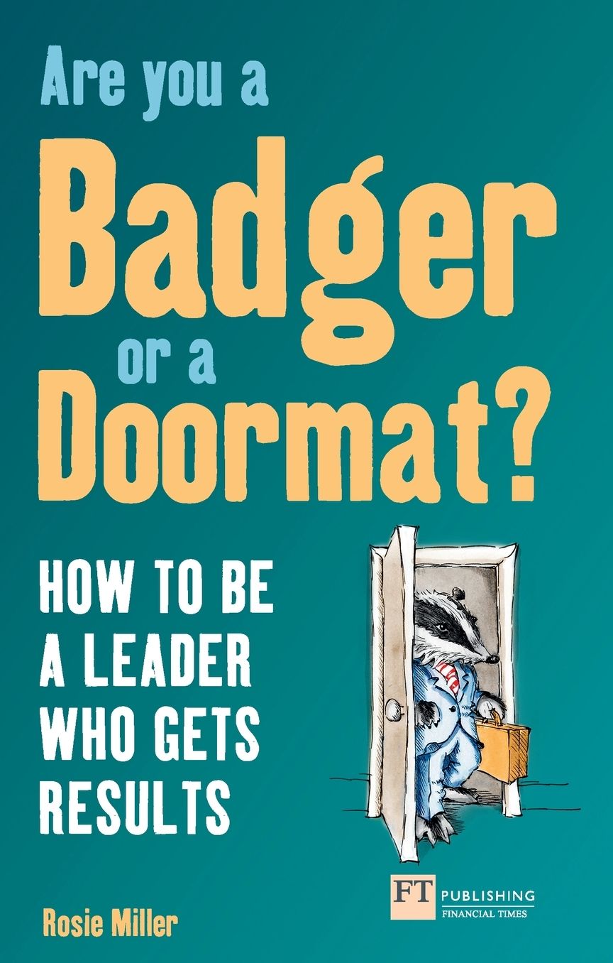 Are you a Badger or a Doormat?: How to be a Leader who gets Results