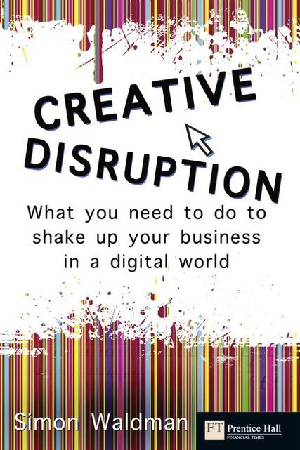 Creative Disruption: What you need to do to shake up your business in a digital world