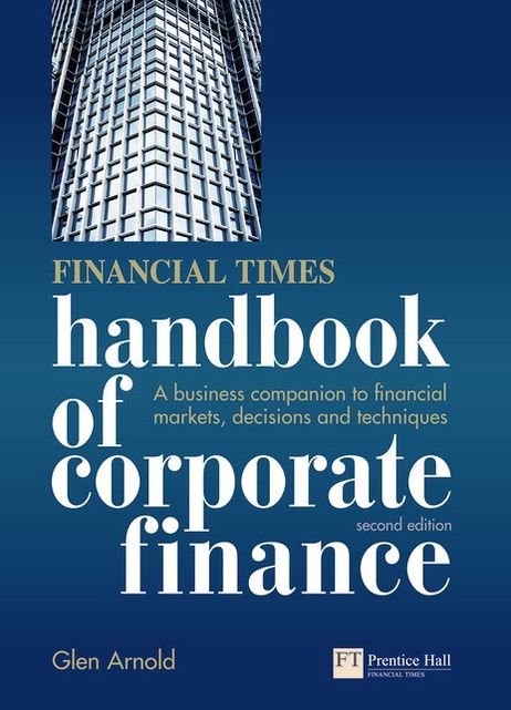 Financial Times Handbook of Corporate Finance: A Business Companion to Financial Markets, Decisions and Techniques