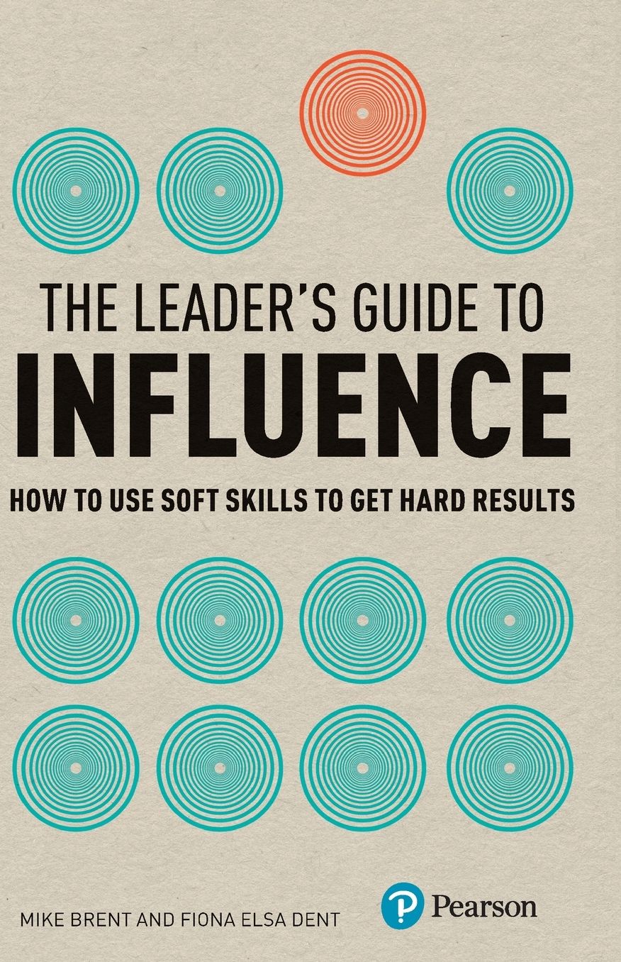 The Leader's Guide to Influence: How to Use Soft Skills to Get Hard Results