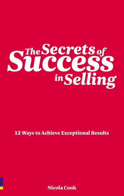 The Secrets of Success in Selling: 12 ways to achieve exceptional results