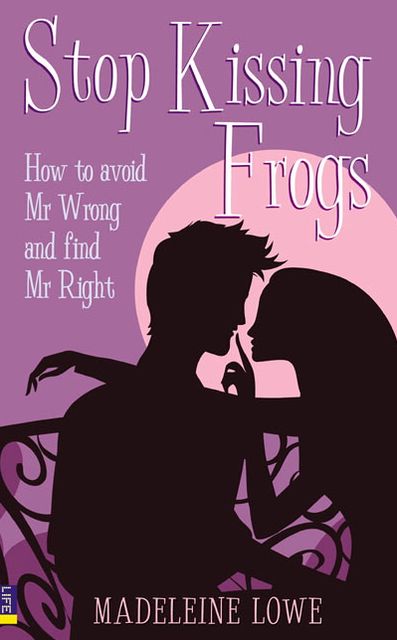 Stop Kissing Frogs: How to avoid Mr Wrong and find Mr Right