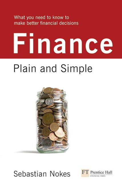 Finance: Plain and Simple: What you Need to Know to Make Better Financial Decisions