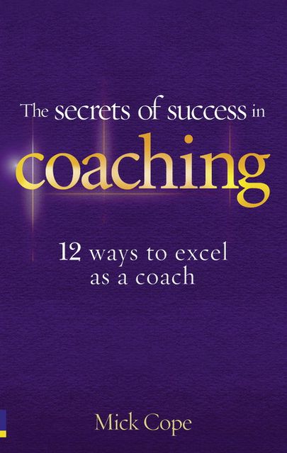 The Secrets of Success in Coaching: 12 ways to excel as a coach