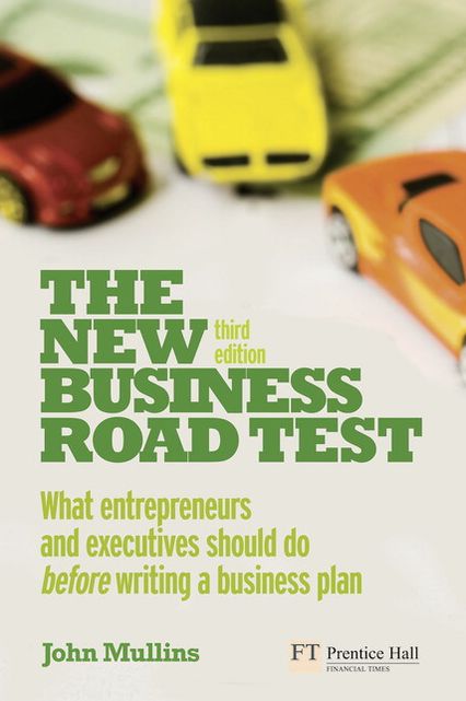 The New Business Road Test: What entrepreneurs and executives should do before writing a business plan